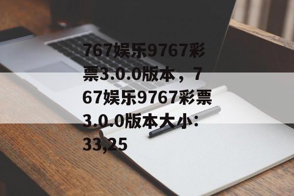 767娱乐9767彩票3.0.0版本，767娱乐9767彩票3.0.0版本大小:33,25