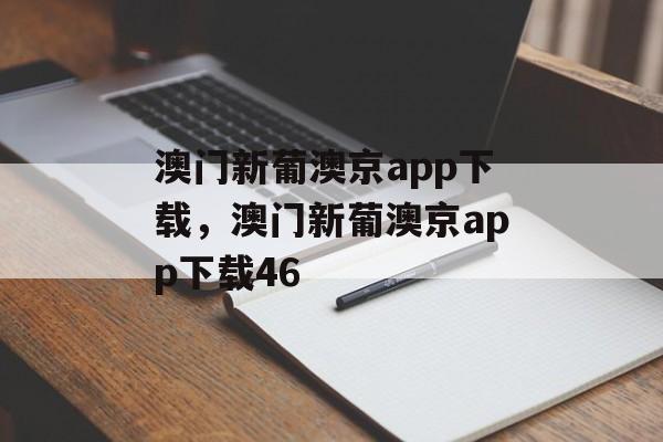 澳门新葡澳京app下载，澳门新葡澳京app下载46