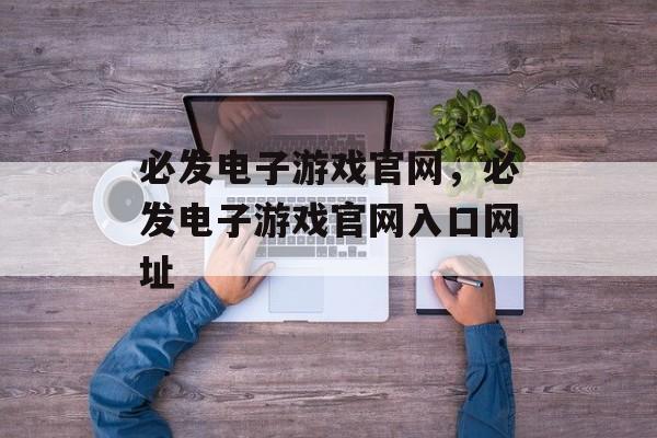 必发电子游戏官网，必发电子游戏官网入口网址