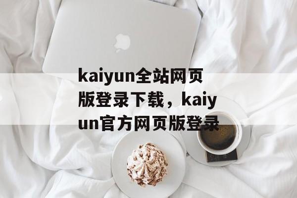 kaiyun全站网页版登录下载，kaiyun官方网页版登录