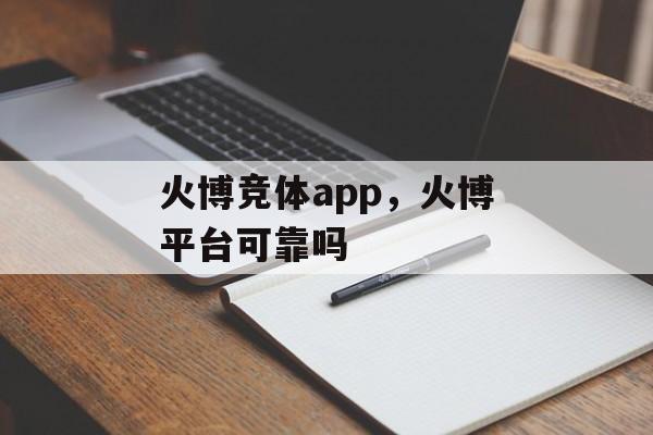 火博竞体app，火博平台可靠吗