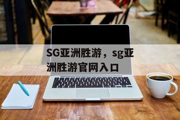 SG亚洲胜游，sg亚洲胜游官网入口