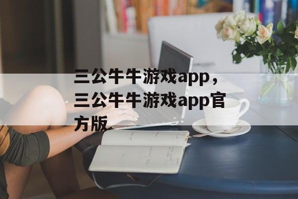 三公牛牛游戏app，三公牛牛游戏app官方版