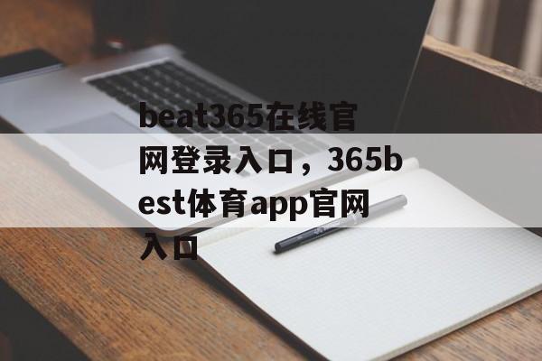 beat365在线官网登录入口，365best体育app官网入口