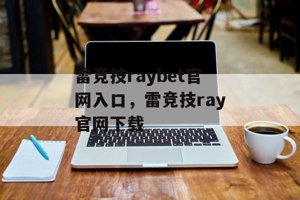 雷竞技raybet官网入口，雷竞技ray官网下载